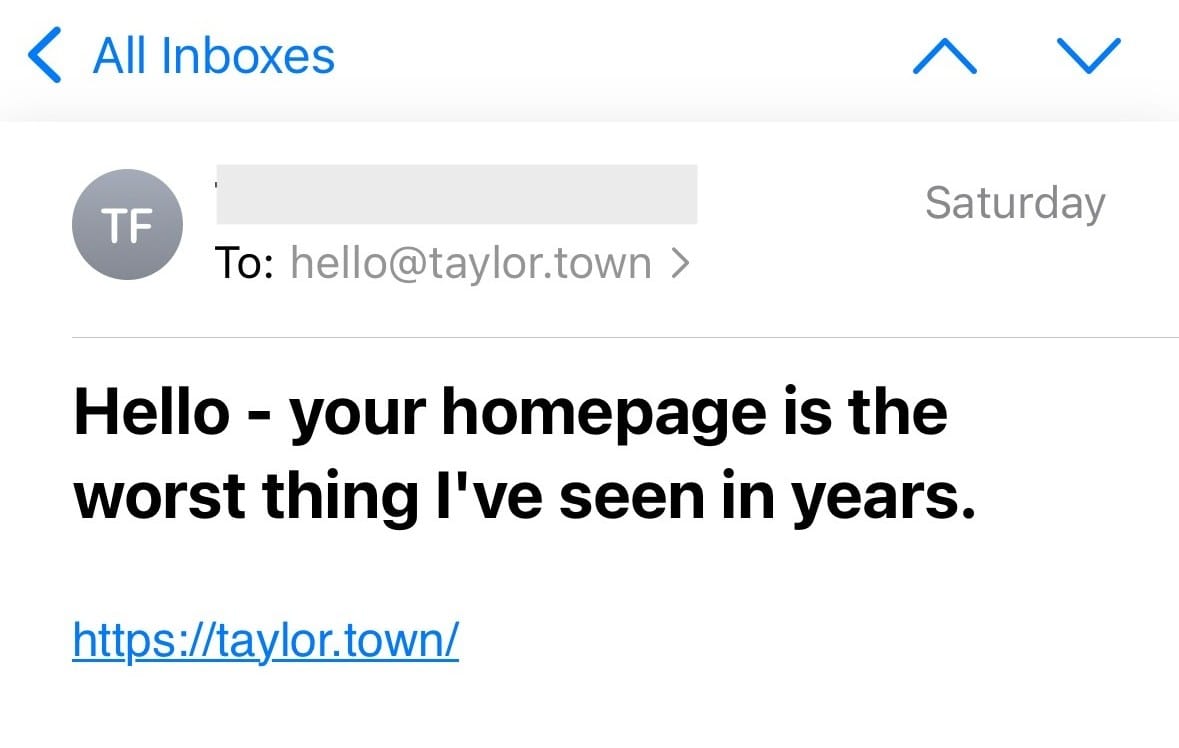 An email sent to the author that says, "Hello - your homepage is the worst thing I've seen in years."